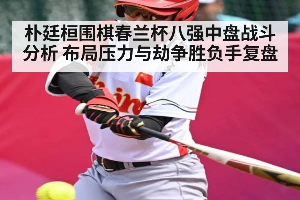 朴廷桓围棋春兰杯八强中盘战斗分析 布局压力与劫争胜负手复盘 | huatihui