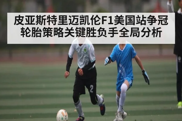 皮亚斯特里迈凯伦F1美国站争冠轮胎策略关键胜负手全局分析